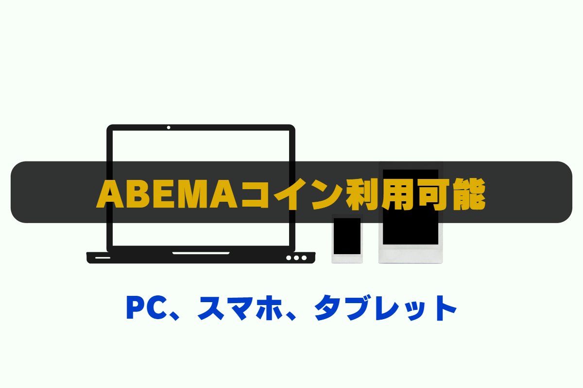 ABEMAコインを使える端末。PC、スマホ、タブレットで有料コンテンツを視聴できる。